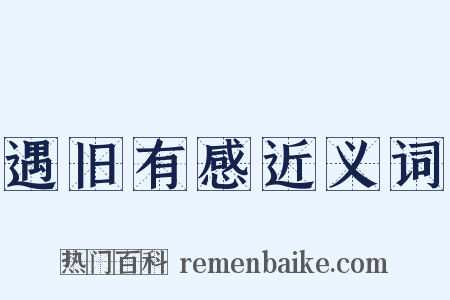 遇旧有感近义词是什么意思的图片